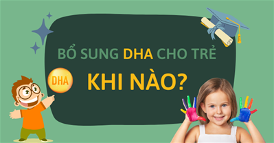 Nên cho trẻ uống DHA khi nào? Trẻ sơ sinh có cần bổ sung DHA không?
