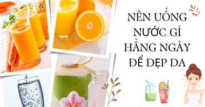 Nên uống nước gì hằng ngày để đẹp da: 7 Loại Nước Tốt Cho Da