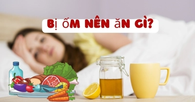 Người bị ốm NÊN ăn gì và KHÔNG nên ăn gì để dễ tiêu, giảm nôn?