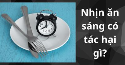 Nhịn ăn sáng có tác hại gì? Làm sao để bỏ bữa sáng mà vẫn khỏe mạnh?