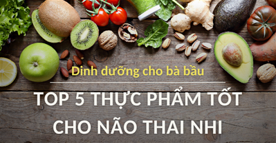 Những thực phẩm tốt cho não thai nhi mà cha mẹ chắc chắn phải biết
