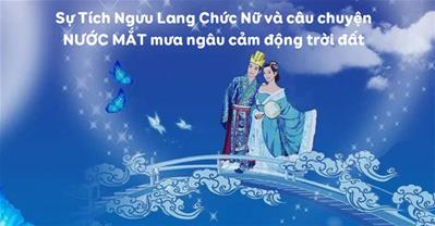 Sự Tích Ngưu Lang Chức Nữ và câu chuyện NƯỚC MẮT mưa ngâu cảm động trời đất