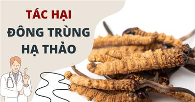 Tác hại của Đông Trùng Hạ Thảo - Là thần dược hay thuốc độc?