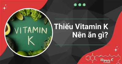 Thiếu vitamin K nên ăn gì? Thông tin về việc bổ sung vitamin K