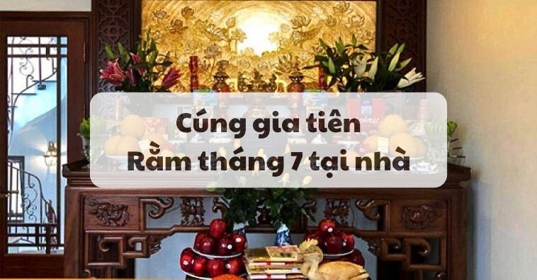 Thủ tục cúng gia tiên Rằm tháng 7 tại nhà năm 2025 chuẩn và đầy đủ nhất
