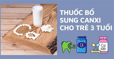Thuốc bổ sung canxi cho bé 3 tuổi: Chọn thuốc, cách uống, sai lầm cần tránh