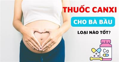 Thuốc canxi cho bà bầu: Các dạng canxi và tiêu chí lựa chọn loại canxi tốt