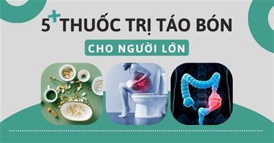 Thuốc trị táo bón cho người lớn nào hiệu quả và an toàn nhất?