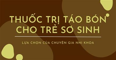 Thuốc trị táo bón cho trẻ sơ sinh: Lựa chọn an toàn và hiệu quả nhất