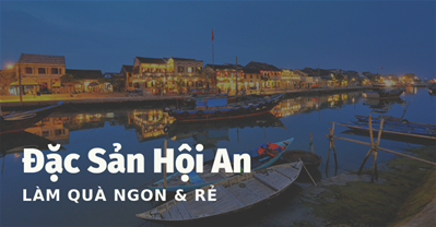 [Tinh chọn] 7 món đặc sản Hội An làm quà mang về vừa ngon vừa rẻ.