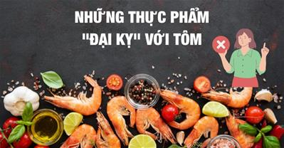 Tôm kỵ gì? 10 thực phẩm ăn cùng tôm gây TIÊU CHẢY, NGỘ ĐỘC