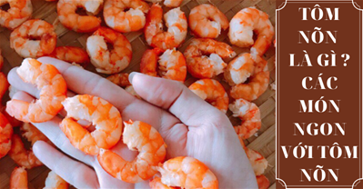 Tôm nõn là gì? Các món ngon mỗi ngày từ tôm nõn!