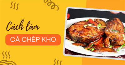 [Tổng hợp] 5 cách làm CÁ CHÉP KHO NGON đậm đà, thịt ngọt, chắc cực hao cơm
