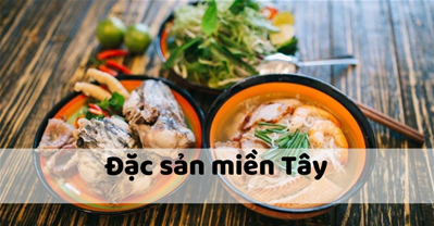 Tổng hợp các món đặc sản Miền Tây mùa nước nổi