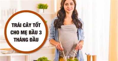 Top 15+ trái cây tốt cho mẹ bầu 3 tháng đầu, AN TOÀN cho thai nhi