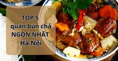 Top 5 quán bún chả NGON NHẤT Hà Nội được khách du lịch yêu thích nhất 2023
