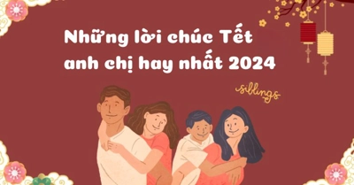 TOP lời chúc Tết anh chị 2024 CẢM ĐỘNG cho tình cảm thêm gắn bó, khăng khít