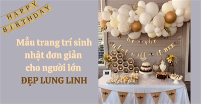 Trang trí sinh nhật đơn giản cho người lớn ĐẸP LUNG LINH tha hồ sống ảo