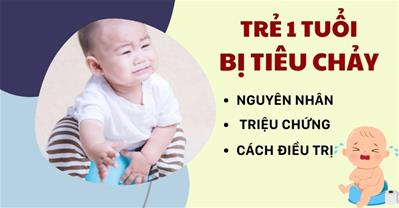 Trẻ 1 tuổi bị tiêu chảy: Biện pháp xử lý an toàn tại và những điều cần lưu 
