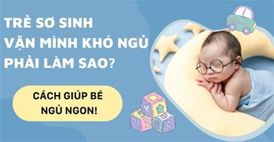 Trẻ sơ sinh vặn mình khó ngủ có phải do thiếu canxi? Điều bạn chưa biết