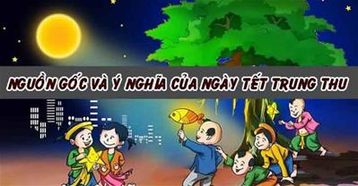 Trung thu ngày mấy 2023?Nguồn gốc,ý nghĩa Tết Trung thu với trẻ em Việt Nam
