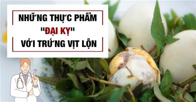Trứng vịt lộn kỵ gì? Trứng vịt lộn kỵ với thực phẩm nào?