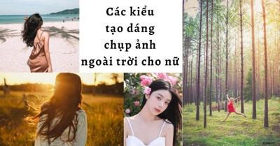 [Tuyệt phẩm] Các kiểu tạo dáng chụp ảnh ngoài trời cho nữ siêu HOT 2024