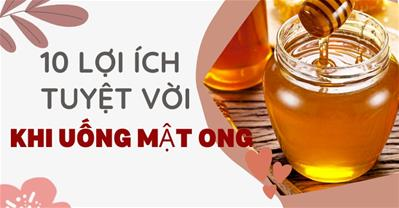 Uống mật ong có tác dụng gì? Tất tần tật lợi ích của mật ong với sức khỏe