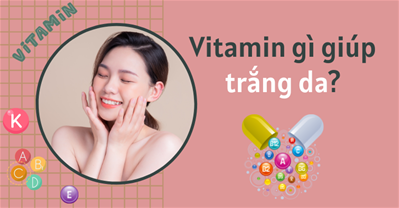 Vitamin nào giúp trắng da? Ăn gì giúp trắng da? Bạn đã biết chưa