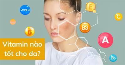 Vitamin nào tốt cho da? Phương pháp chăm sóc sức khỏe làn da tốt nhất