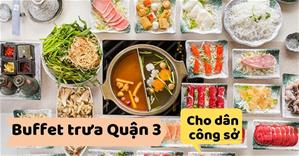 BST Buffet trưa 150 – 250K cho dân công sở tại Quận 3 TpHCM