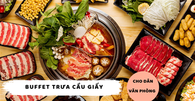 Buffet trưa DÂN VĂN PHÒNG ăn đơn giản tại Q.Cầu Giấy, 99K – 199K