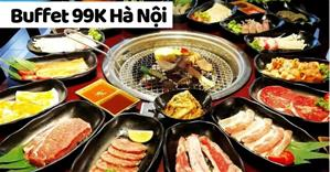 Các quán Buffet 99K ngon, giá rẻ, thêm ƯU ĐÃI tốt nhất Hà Nội