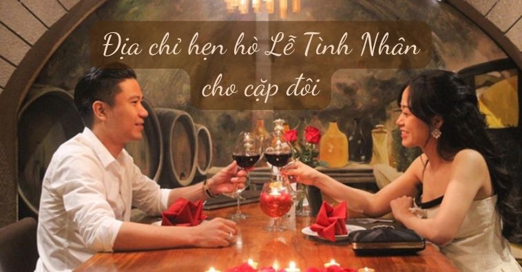 TOP 10+ nhà hàng ngon dành cho cặp đôi dịp VALENTINE 14/2 ở Hà Nội