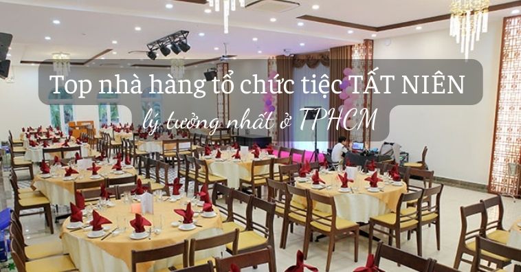 Top 30+ nhà hàng đặt tiệc TẤT NIÊN ở TpHCM kèm ƯU ĐÃI tốt nhất 2026