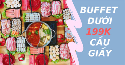Top các địa chỉ ăn buffet ngon, rẻ dưới 199K Quận Cầu Giấy Hà Nội