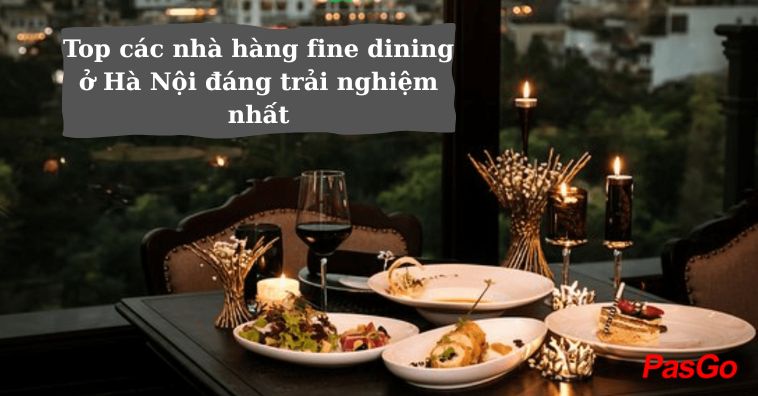 TOP các nhà hàng Fine Dining ở Hà Nội đáng trải nghiệm nhất 2026