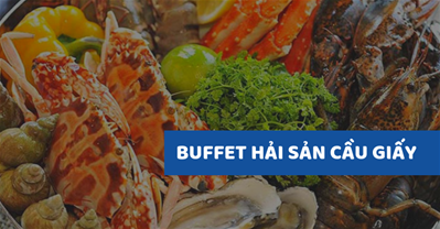 TOP nhà hàng BUFFET HẢI SẢN Cầu Giấy ngon nổi tiếng - Menu, ưu đãi | PasGo