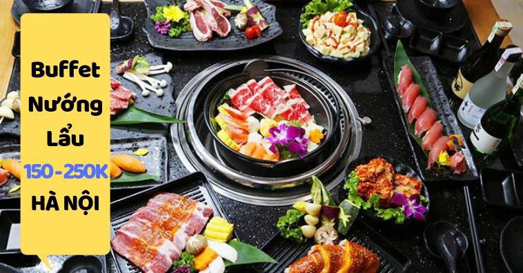 TOP quán buffet nướng lẩu ngon rẻ 150K - 250K tốt nhất ở Hà Nội